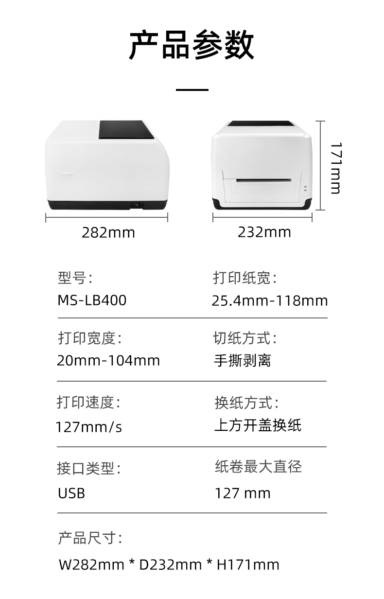 MS-LB400的產(chǎn)品參數(shù)，MS-LB400最大可裝入127mm直徑的紙卷、打印寬度最小為20mm最大為104mm、MS-LB400的產(chǎn)品尺寸為：長(zhǎng)282mm寬232mm高171mm